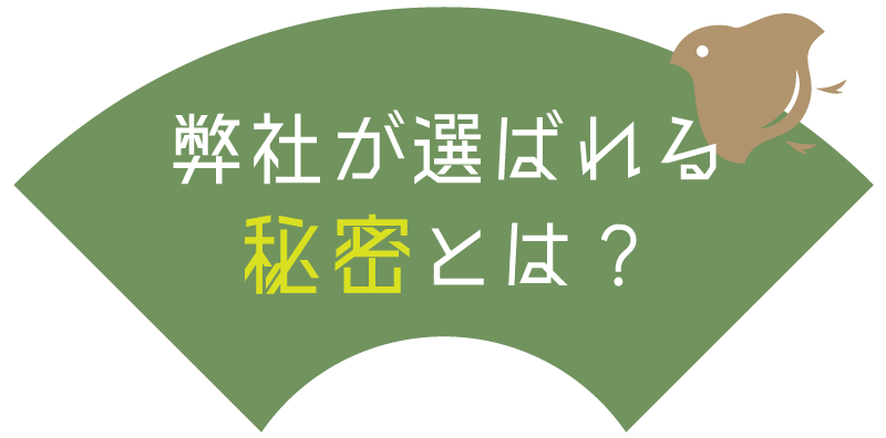 弊社が選ばれる秘密とは？